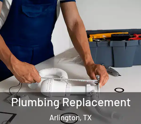  Plumbing Replacement Arlington, TX